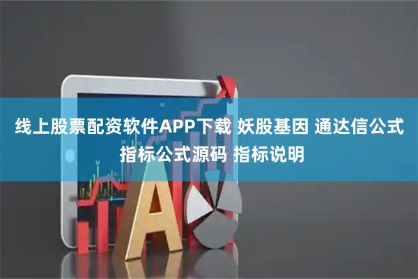线上股票配资软件APP下载 妖股基因 通达信公式 指标公式源码 指标说明
